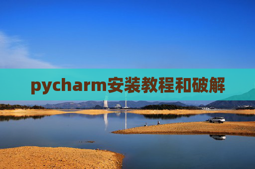 pycharm安装教程和破解 pycharm安装教程和破解